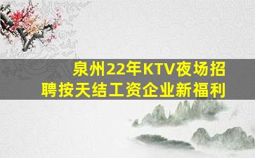泉州22年KTV夜场招聘按天结工资企业新福利